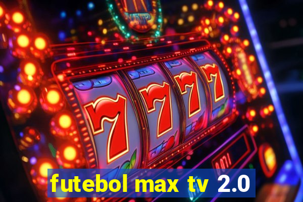 futebol max tv 2.0